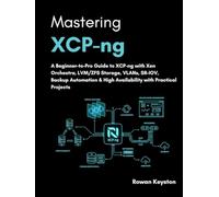 Mastering XCP-ng: A Beginner-to-pro Guide to XCP-ng with Xen Orchestra, LVM/ZFS storage, VLANs, SR-IOV, Backup Automation & High Availability