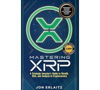 Mastering XRP A Strategic Investor's Guide to Wealth, Risk and Analysis in Cryptocurrency