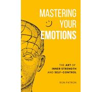 Mastering Your Emotions: The Art of Inner Strength and Self-Control