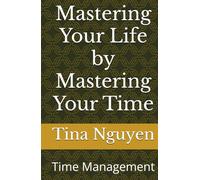 Mastering Your Life by Mastering You Time: Time Management