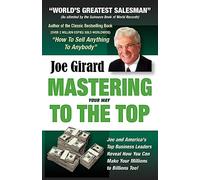 Mastering Your Way to the Top: Secrets for Success from the World's Greatest Salesman and America's Leading Businesspeople