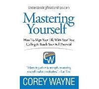 Mastering Yourself, How To Align Your Life With Your True Calling & Reach Your Full Potential