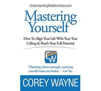 Mastering Yourself, How To Align Your Life With Your True Calling & Reach Your Full Potential
