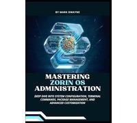 Mastering Zorin OS Administration: Deep Dive into System Configuration, Terminal Commands, Package Management, and Advanced Customization