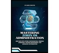 Mastering Zorin OS Administration: Deep Dive into System Configuration, Terminal Commands, Package Management, and Advanced Customization