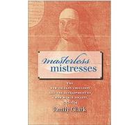 Masterless Mistresses, Published for the Omohundro Institute of Early American History and culture, Williamsburg, Virginia Emily Clark (Auteur)