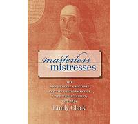 Masterless Mistresses: The New Orleans Ursulines and the Development of a New World Society, 1727-1834 (Published by the Omohundro Institute of Early ... and the University of North Carolina Press)