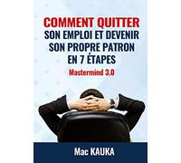 MASTERMIND 3.0: Comment quitter son emploi et devenir son propre patron en 8 étapes simples
