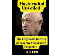 Mastermind Unveiled: The Enigmatic Journey of Yevgeny Viktorovich Prigozhin