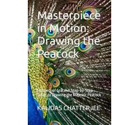 Masterpiece in Motion: Drawing the Peacock: Feathers of Grace: A Step-by-Step Guide to Drawing the Majestic Peacock