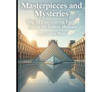 Masterpieces and Mysteries: Top 10 Fascinating Facts About the Louvre Museum