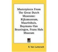 Masterpieces from the Great Dutch Museums: Rijksmuseum, Mauritshuis, Boymans-Van Beuningen, Frans Hals Museum Luttervelt, R. Van (Auteur)