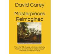 Masterpieces Reimagined: More than 50 classical paintings artistically modified to maintain their original beauty but intoduce a new narrative