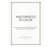 MASTERPIECES TO COLOR: Coloring Inspired by the World’s Most Famous Paintings, with Stories Behind the Art - Color & Learn Series