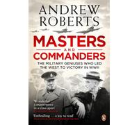 Masters and Commanders: The Military Geniuses Who Led the West to Victory in WWII – Penguin Books