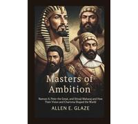 Masters of Ambition: Ramses II, Peter the Great, and Shivaji Maharaj and How Their Vision and Charisma Shaped the World