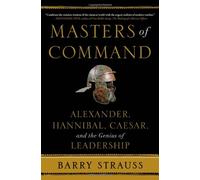 Masters of Command: Alexander, Hannibal, Caesar, and the Genius of Leadership
