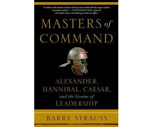 [[Masters of Command: Alexander, Hannibal, Caesar, and the Genius of Leadership]] [By: Barry Strauss] [May, 2014]