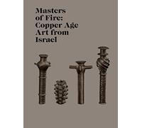 Maîtres du feu – L'art de l'âge du cuivre en Israël