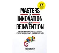 Masters of Innovation and Reinvention: How Companies Achieved Success Through Relentless Improvements and Strategic Pivots