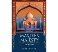 Masters Of Majesty: The Artisans And Architects Behind The Taj Mahal