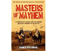 Masters of Mayhem: Lawrence of Arabia and the British Military Mission to the Hejaz