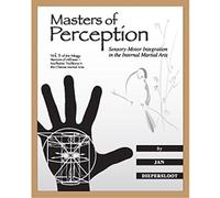 Masters of Perception: Sensory-Motor Integration in the Internal Martial Arts (Warriors of Stillness Trilogy) by Jan Diepersloot (2013-07-31)