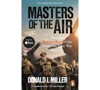 Masters of the Air: How The Bomber Boys Broke Down the Nazi War Machine