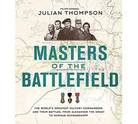 Masters of the Battlefield: The World's Greatest Military Commanders and Their Battles, from Alexander the Great to Norman Schwarzkopf