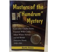 Masters of the "Humdrum" Mystery: Cecil John Charles Street, Freeman Wills Crofts, Alfred Walter Stewart and the British Detective Novel, 1920-1961