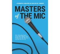 Masters of the Mic: How 10 Leading Experts Turned Their Influence Into Wealth and a Life They Love - And How You Can Too