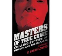 Masters of True Crime Chilling Stories of Murder and the Macabre by Edited by R Barri Flowers Edited by R Barri Flowers (Auteur)