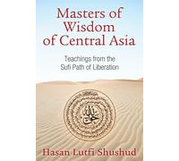 Masters of Wisdom of Central Asia: Teachings from the Sufi Path of Liberation