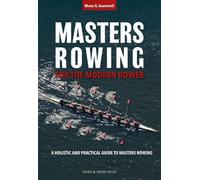 Masters Rowing for the Modern Rower: A Holistic and Practical Guide to Masters Rowing