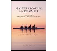 Masters Rowing Made Simple: Race Execution, Training Systems & Performance