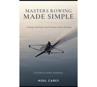 Masters Rowing Made Simple: Training, Technique, Erg Workouts & Race Strategy