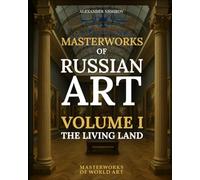 Masterworks of Russian Art: Volume I - The Living Land: Nature, Landscapes, and Village Life