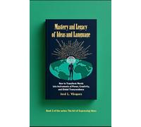 Mastery and Legacy of Ideas and Language.: How to transform the word into an instrument of power, creativity and global transcendence
