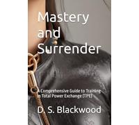 Mastery and Surrender: A Comprehensive Guide to Training in Total Power Exchange (TPE)