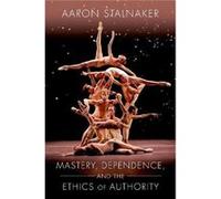 Mastery Dependence and the Ethics of Authority - Stalnaker Aaron Associate Professor of Religious Studies Associate Professor of Religious Studies Indiana Stalnaker Aaron Associate Professor of Religi