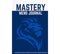 Mastery - Men’s Journal: Daily Planner, Diary, and Progress Tracker for Personal Growth and Success in All Areas of Life: Discipline Your Mind, Sharpen Your Actions, Conquer Your Path.