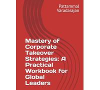 Mastery of Corporate Takeover Strategies: A Practical Workbook for Global Leaders