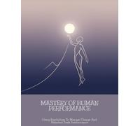 Mastery Of Human Performance: Using Psychology To Manage Change And Maintain Peak Performance