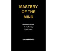 Mastery of the Mind: A Man’s Guide to Understanding Emotion, Rewriting Memory, and Living in Peace