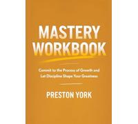 Mastery Workbook: Commit to the Process of Growth and Let Discipline Shape Your Greatness