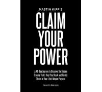 Claim Your Power A 40Day Journey to Dissolve the Hidden Trauma Thats Kept You Stuck and Finally Thrive in Your Lifes Unique Purpose by Mastin Kipp & Fore Mastin Kipp Foreword by Dave Asprey (Auteur)