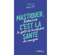 Mastiquer, c'est la santé. Retrouver le goût et le plaisir de manger