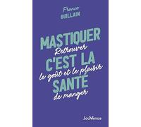 Mastiquer, c'est la santé: Retrouver le goût et le plaisir de manger