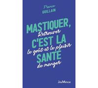 Mastiquer, c'est la santé. Retrouver le goût et le plaisir de manger