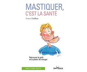 Mastiquer c'est la santé: retrouver le goût et le plaisir de manger